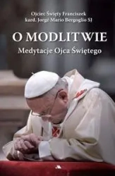 O modlitwie. Medytacje Ojca Św. Franciszka - praca zbiorowa