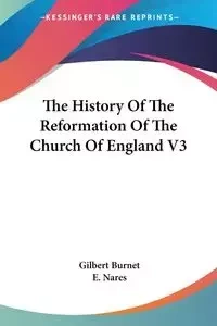 The History Of The Reformation Of The Church Of England V3 - Gilbert Burnet