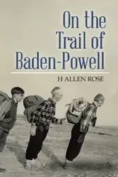 On the Trail of Baden-Powell - Rose Allen H