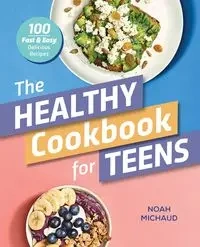 The Healthy Cookbook for Teens - Noah Michaud