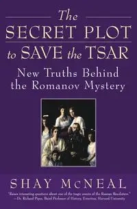 The Secret Plot to Save the Tsar - Shay McNeal