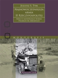 Najnowocześniejsza armia II Rzeczypospolitej. Rzecz o motoryzacji wojska Polskich Sił Zbrojnych. - Juliusz S. Tym