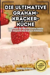 DIE ULTIMATIVE GRAHAM-KRÄCKER-KÜCHE - Hedwig Krause