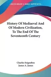 History Of Mediaeval And Of Modern Civilization, To The End Of The Seventeenth Century - Charles Seignobos