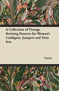 A Collection of Vintage Knitting Patterns for Women's Cardigans, Jumpers and Twin Sets - Anon