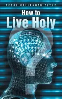 How to Live Holy - Peggy Clyne Callender