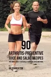 90 Arthritis-Preventive Juice and Salad Recipes - Joe Correa