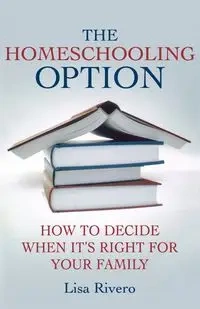 The Homeschooling Option - Lisa Rivero