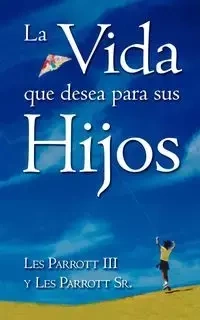 La Vida Que Desea Para Sus Hijos - Les Parrott