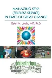 MANAGING SEVA (SELFLESS SERVICE) IN TIMES OF GREAT CHANGE - Jindal MD Ph.D Rahul M.