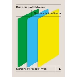 Działania profilaktyczne. Planowanie i realizacja - KORDACZUK-WĄS M.