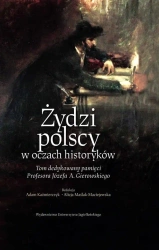 Żydzi polscy w oczach historyków - red. Adam Kaźmierczyk, red. Alicja Maślak-Maciej