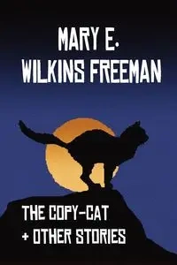 The Copy-Cat & Other Stories - Freeman Mary Eleanor Wilkins