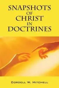 Snapshots of Christ in Doctrines - Mitchell Cordell W.