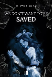 We Don't Want to be Saved - Oliwia Jura