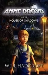 Anne Droyd and the House of Shadows - Will Hadcroft