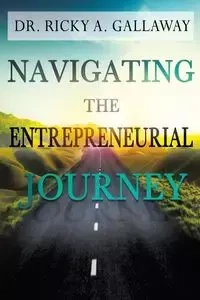 Navigating the Entrepreneurial Journey - Gallaway Dr. Ricky A.