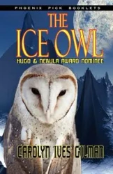 The Ice Owl - Hugo & Nebula Nominated Novella - Carolyn Gilman Ives