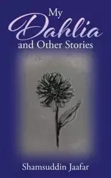 My Dahlia and Other Stories - Jaafar Shamsuddin