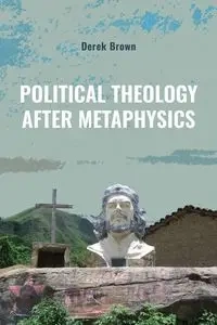 Political Theology after Metaphysics - Derek Brown