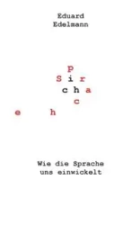 Wie die Sprache uns einwickelt - Edelmann Eduard