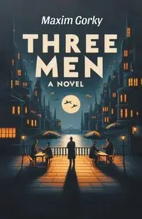 Three Men A Novel - Gorky Maxim