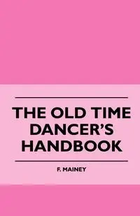 The Old Time Dancer's Handbook - Mainey F.