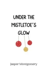 Under the Mistletoe's Glow - Jasper Montgomery
