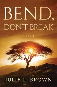 Bend, Don't Break - Julie L. Brown