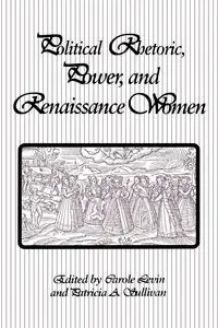 Political Rhetoric, Power, and Renaissance Women - Levin Carole
