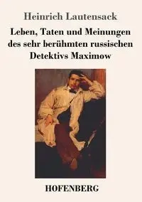 Leben, Taten und Meinungen des sehr berühmten russischen Detektivs Maximow - Lautensack Heinrich