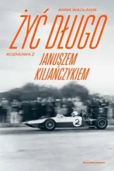 Żyć długo. Rozmowa z Januszem Kiljańczykiem - ANNA WACŁAWIK