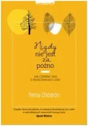 Nigdy nie jest za późno - Pema Chodron