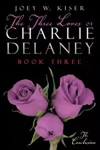 The Three Loves of Charlie Delaney - Joey W. Kiser