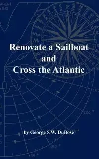 Renovate a Sailboat and Cross the Atlantic - George S. Dubose W.