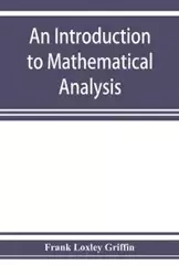 An introduction to mathematical analysis - Frank Loxley Griffin