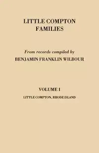 Little Compton Families. Little Compton, Rhode Island. Volume I - Benjamin Franklin Wilbour