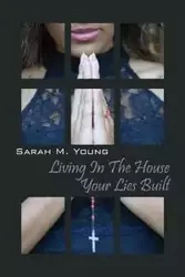 Living in the House Your Lies Built - Young Sarah M.
