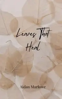 Leaves That Heal - Marlowe Aidan