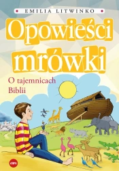 Opowieści mrówki. O tajemnicach Biblii - Emilia Litwinko