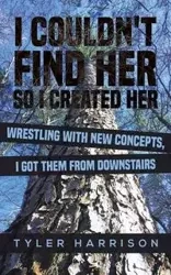 I Couldn't Find Her So I Created Her - Harrison Tyler