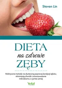 Dieta na zdrowe zęby. Holistyczne metody na... - Steven Lin