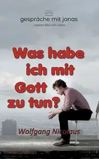 Was habe ich mit Gott zu tun - Nicolaus Wolfgang