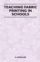 Teaching Fabric Printing in Schools - Wooller H.