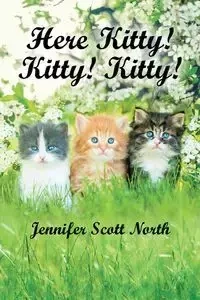 Here, Kitty! Kitty! Kitty! - Jennifer Scott North