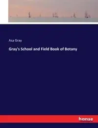 Gray's School and Field Book of Botany - Asa Gray