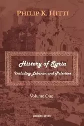 History of Syria Including Lebanon and Palestine (Volume 1) - Philip K. Hitti