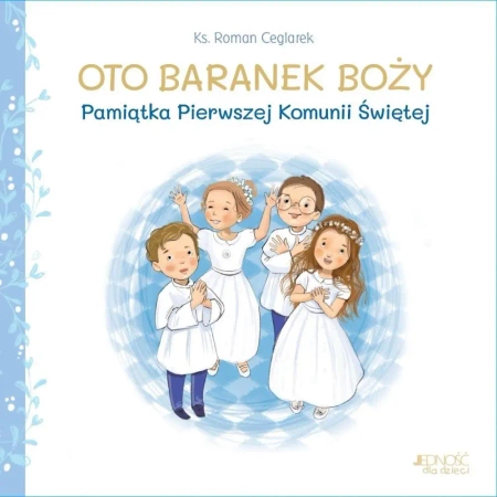 Oto Baranek Boży. Pamiątka Pierwszej Komunii Św. - ks. Roman Ceglarek, Ola Makowska