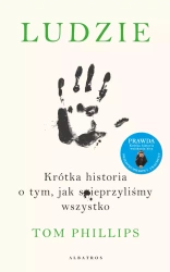 Ludzie. Krótka historia o tym, jak spieprzyliśmy wszystko - Tom Phillips
