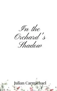 In the Orchard's Shadow - Julian Carmichael